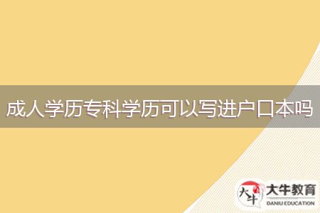 成人學(xué)歷?？茖W(xué)歷可以寫進(jìn)戶口本嗎