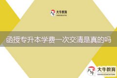 函授專升本學費一次交清是真的嗎