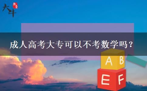 成人高考大?？梢圆豢紨?shù)學(xué)嗎？