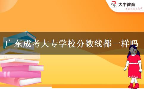 廣東成考大專學校分數(shù)線都一樣嗎