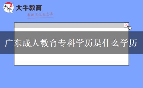 廣東成人教育?？茖W(xué)歷是什么學(xué)歷