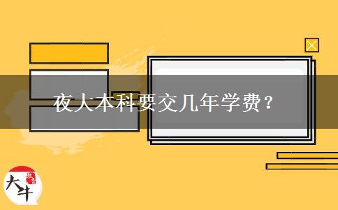 夜大本科要交幾年學(xué)費(fèi)？