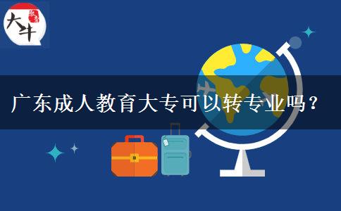 廣東成人教育大?？梢赞D(zhuǎn)專業(yè)嗎？