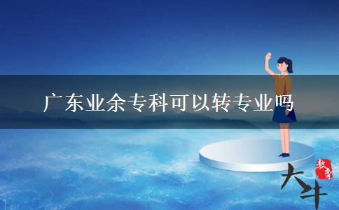 廣東業(yè)余?？瓶梢赞D專業(yè)嗎