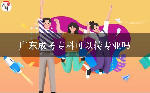 廣東成考專(zhuān)科可以轉(zhuǎn)專(zhuān)業(yè)嗎