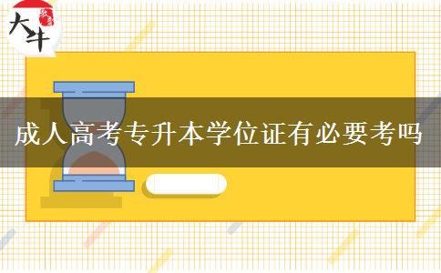 成人高考專(zhuān)升本學(xué)位證有必要考嗎