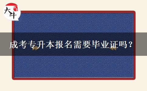 成考專升本報名需要畢業(yè)證嗎？