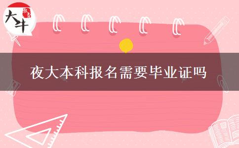 夜大本科報(bào)名需要畢業(yè)證嗎