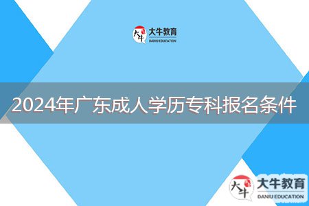 2024年廣東成人學(xué)歷?？茍?bào)名條件