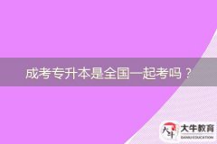 成考專升本是全國一起考嗎？