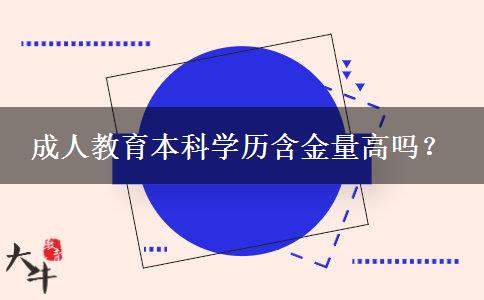 成人教育本科學(xué)歷含金量高嗎？