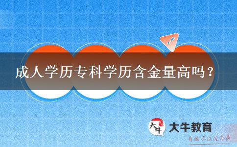 成人學(xué)歷專科學(xué)歷含金量高嗎？