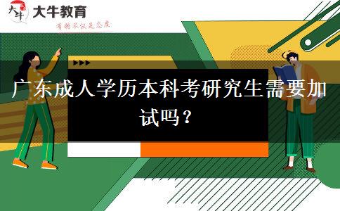 廣東成人學(xué)歷本科考研究生需要加試嗎？