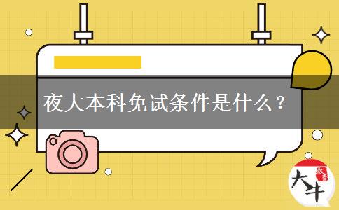 夜大本科免試條件是什么？