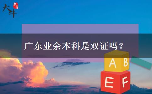 廣東業(yè)余本科是雙證嗎？