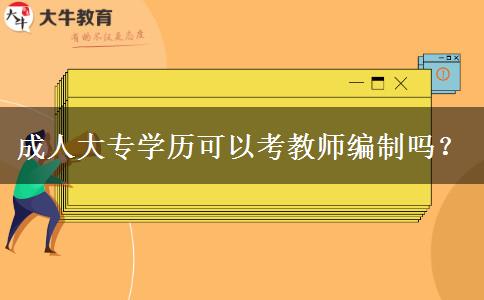 成人大專學(xué)歷可以考教師編制嗎？