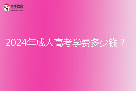 2024年成人高考學費多少錢?