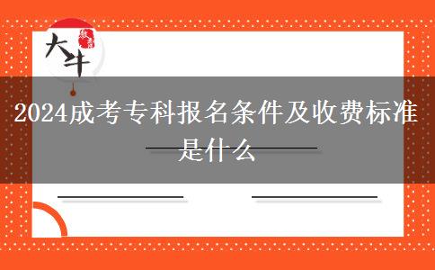 2024成考?？茍?bào)名條件及收費(fèi)標(biāo)準(zhǔn)是什么