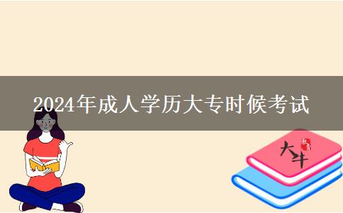 2024年成人學(xué)歷大專時候考試