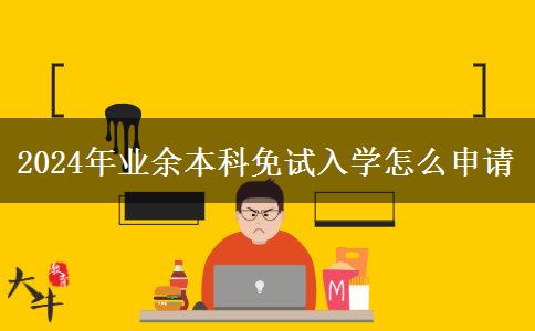 2024年業(yè)余本科免試入學(xué)怎么申請