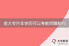 夜大專升本學歷可以考教師編制嗎
