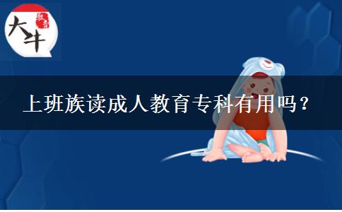 上班族讀成人教育專科有用嗎？