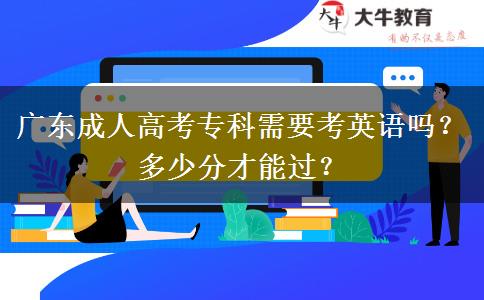 廣東成人高考?？菩枰加⒄Z(yǔ)嗎？多少分才能過(guò)？