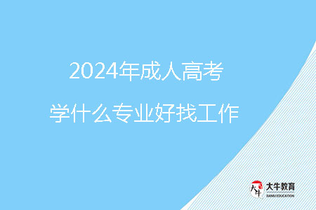 2024年成人高考學(xué)什么專業(yè)好找工作?