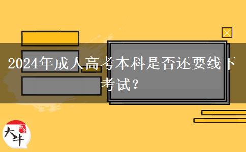 2024年成人高考本科是否還要線下考試？