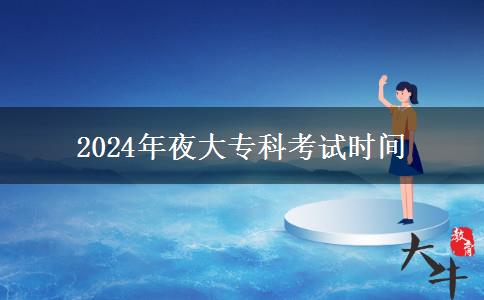 2024年夜大?？瓶荚嚂r間