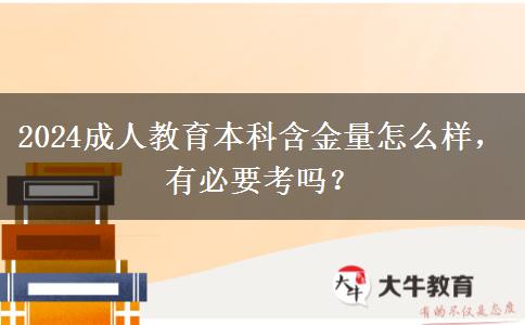 2024成人教育本科含金量怎么樣，有必要考嗎？