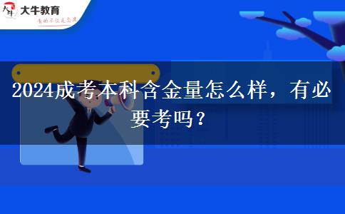 2024成考本科含金量怎么樣，有必要考嗎？