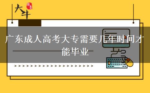 廣東成人高考大專(zhuān)需要幾年時(shí)間才能畢業(yè)