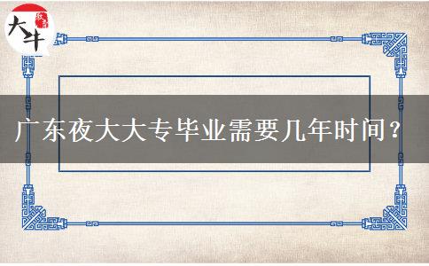 廣東夜大大專畢業(yè)需要幾年時(shí)間？