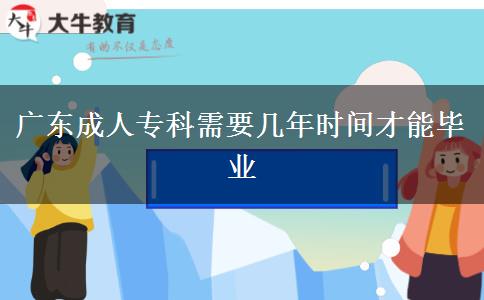 廣東成人?？菩枰獛啄陼r(shí)間才能畢業(yè)