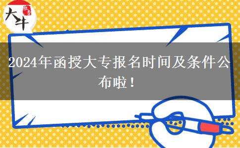 2024年函授大專(zhuān)報(bào)名時(shí)間及條件公布啦！