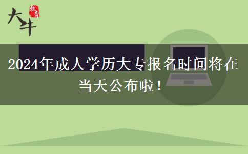 2024年成人學(xué)歷大專報名時間哪天公布啊