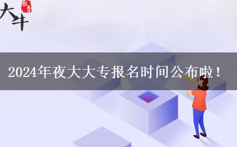 2024年夜大大專報(bào)名時(shí)間公布啦！