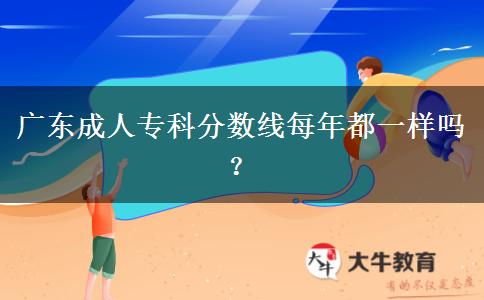 廣東成人?？品謹?shù)線每年都一樣嗎？