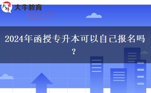 2024年函授專升本可以自己報名嗎？