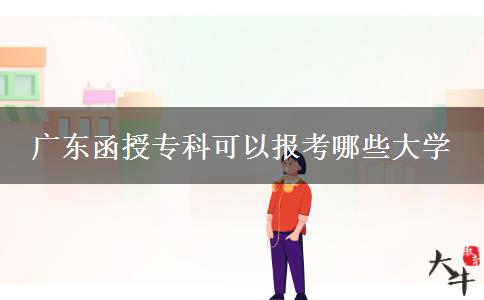 廣東函授?？瓶梢詧?bào)考哪些大學(xué)