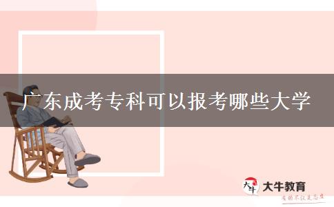 廣東成考?？瓶梢詧?bào)考哪些大學(xué)