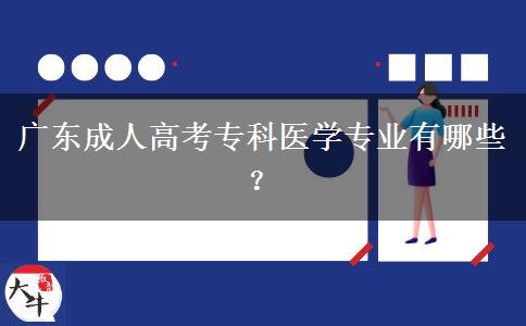 廣東成人高考專科醫(yī)學(xué)專業(yè)有哪些？