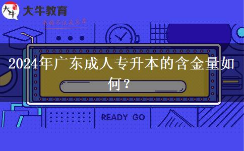 2024年廣東成人專升本的含金量如何？