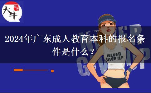 2024年廣東成人教育本科的報(bào)名條件是什么？