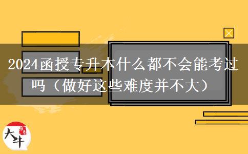 2024函授專升本什么都不會(huì)能考過嗎（。</div>
                    <div   class=