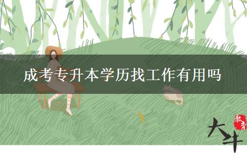 成考專升本學歷找工作有用嗎。</div>
                    <div   class=