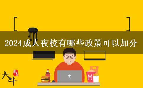 2024成人夜校有哪些政策可以加。</div>
                    <div   class=