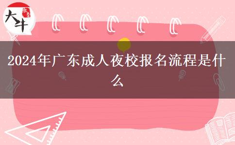 2024年廣東成人夜校報名流程。</div>
                    <div   class=