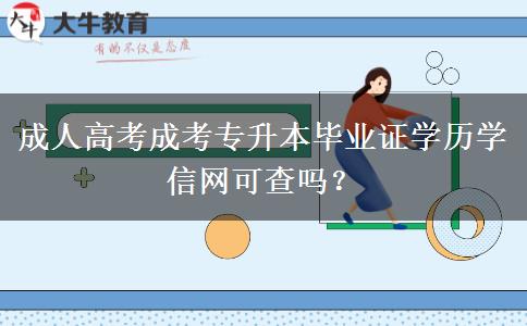 成人高考成考專(zhuān)升本畢業(yè)證學(xué)歷學(xué)信網(wǎng)可查嗎？